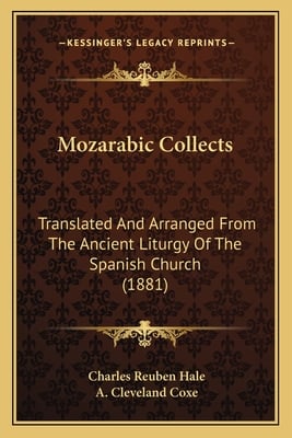 Mozarabic Collects: Translated And Arranged From The Ancient Liturgy Of The Spanish Church (1881)