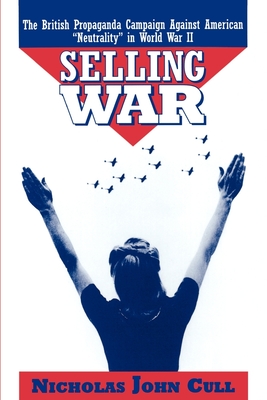 Selling War: The British Propaganda Campaign Against American Neutrality in World War II