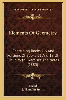 Elements Of Geometry: Containing Books 1-6 And Portions Of Books 11 And 12 Of Euclid, With Exercises And Notes (1883)