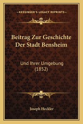 Beitrag Zur Geschichte Der Stadt Bensheim: Und Ihrer Umgebung (1852)