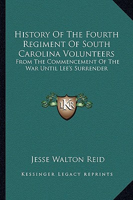 History Of The Fourth Regiment Of South Carolina Volunteers: From The Commencement Of The War Until Lee's Surrender