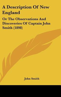 A Description Of New England: Or The Observations And Discoveries Of Captain John Smith (1898)