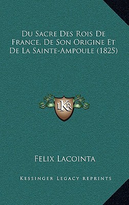 Du Sacre Des Rois De France, De Son Origine Et De La Sainte-Ampoule (1825)