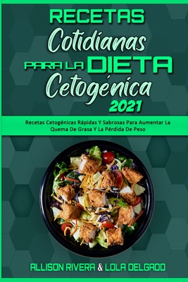 Recetas Cotidianas Para La Dieta Cetogénica 2021: Recetas Cetogénicas Rápidas Y Sabrosas Para Aumentar La Quema De Grasa Y La Pérdida De Peso (Keto Di