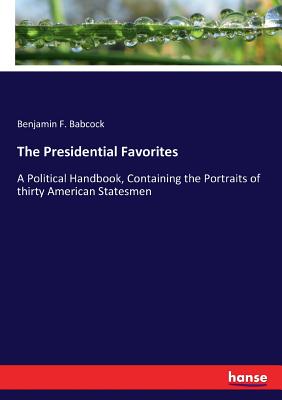 The Presidential Favorites: A Political Handbook, Containing the Portraits of thirty American Statesmen