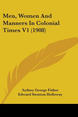 Men, Women and Manners in Colonial Times V1 (1908)