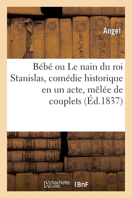 Bébé Ou Le Nain Du Roi Stanislas, Comédie Historique En Un Acte, Mêlée de Couplets