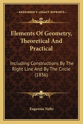 Elements Of Geometry, Theoretical And Practical: Including Constructions By The Right Line And By The Circle (1836)
