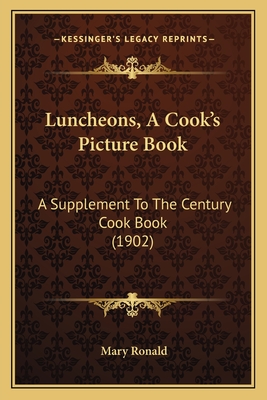 Luncheons, A Cook's Picture Book: A Supplement To The Century Cook Book (1902)
