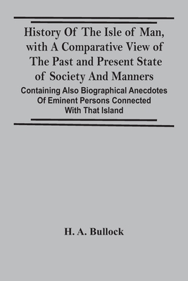 History Of The Isle Of Man, With A Comparative View Of The Past And Present State Of Society And Manners, Containing Also Biographical Anecdotes Of Em