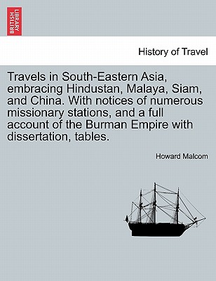 Travels in South-Eastern Asia, embracing Hindustan, Malaya, Siam, and China. With notices of numerous missionary stations, and a full account of the B