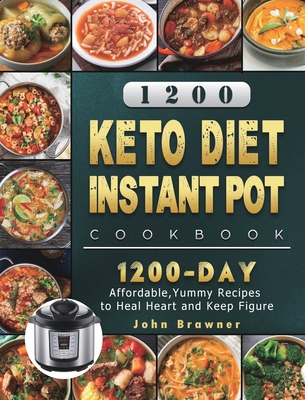 1200 Keto Diet Instant Pot Cookbook: 1200 Days Affordable, Yummy Recipes to Heal Heart and Keep Figure
