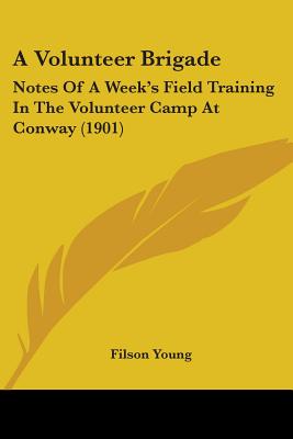 A Volunteer Brigade: Notes Of A Week's Field Training In The Volunteer Camp At Conway (1901)