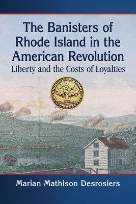 The Banisters of Rhode Island in the American Revolution: Liberty and the Costs of Loyalties