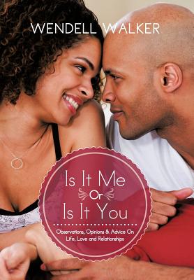 Is It Me Or Is It You: Observations, Opinions & Advice On Life, Love and Relationships