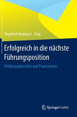 Erfolgreich in Die Nächste Führungsposition: Erfahrungsberichte Und Praxiswissen