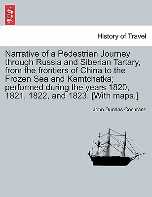 Narrative of a Pedestrian Journey through Russia and Siberian Tartary, from the Frontiers of China to the Frozen Sea and Kamtchatka; Performed During