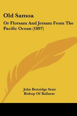 Old Samoa: Or Flotsam And Jetsam From The Pacific Ocean (1897)