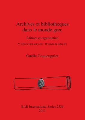 Archives et bibliothèques dans le monde grec: Édifices et organisation. Vᵉ siècle avant notre ère - IIᵉ siècle de notre ère