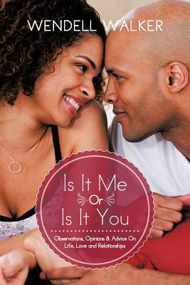 Is It Me Or Is It You: Observations, Opinions & Advice On Life, Love and Relationships