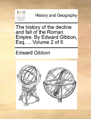 The History of the Decline and Fall of the Roman Empire. by Edward Gibbon, Esq. ... Volume 2 of 6