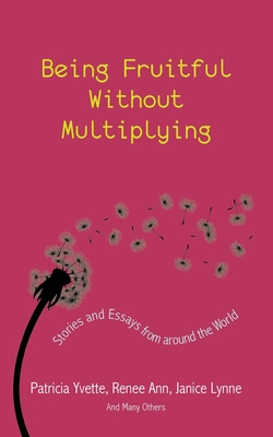 Being Fruitful Without Multiplying: Stories and Essays from Around the World