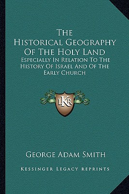 The Historical Geography Of The Holy Land: Especially In Relation To The History Of Israel And Of The Early Church