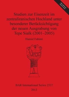 Studien zur Eisenzeit im zentraliranischen Hochland unter besonderer Berücksichtigung der neuen Ausgrabung von Tepe Sialk (2001-2005)