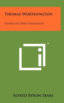Thomas Worthington: Father of Ohio Statehood