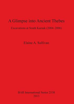 A Glimpse into Ancient Thebes: Excavations at South Karnak (2004-2006)