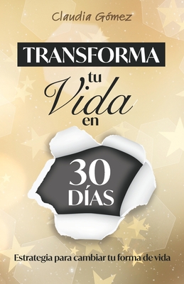 Transforma tu Vida en 30 días: Estrategia para cambiar tu forma de vida