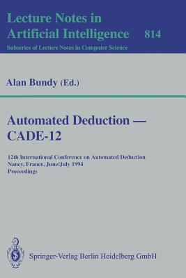 Automated Deduction -- Cade-12: 12th International Conference on Automated Deduction Nancy, France, June 26-July 1, 1994 Proceedings