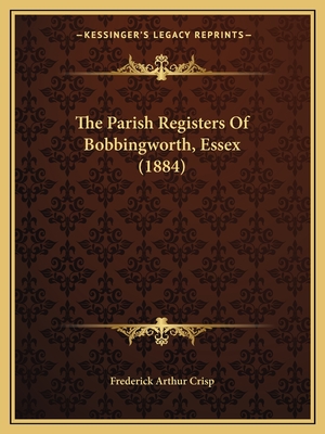 The Parish Registers Of Bobbingworth, Essex (1884)