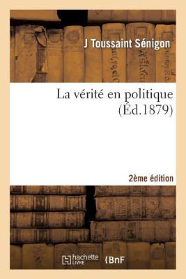 La Vérité En Politique Ou Etudes Sur Le Pouvoir Dans La Société (2e Édition, Plus Que Doublée)