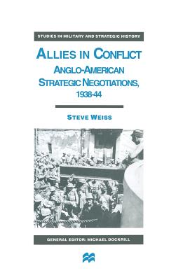 Allies in Conflict: Anglo-American Strategic Negotiations, 1938-44