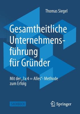 Gesamtheitliche Unternehmensführung Für Gründer: Mit Der "3 X 4 = Alles"- Methode Zum Erfolg
