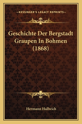 Geschichte Der Bergstadt Graupen In Bohmen (1868)