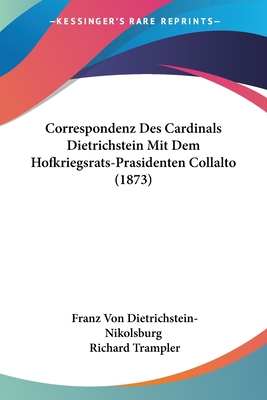 Correspondenz Des Cardinals Dietrichstein Mit Dem Hofkriegsrats-Prasidenten Collalto (1873)