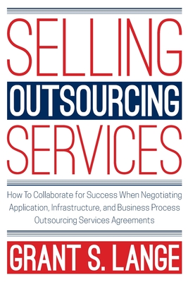 Selling Outsourcing Services: How to Collaborate for Success When Negotiating Application, Infrastructure, and Business Process Outsourcing Services