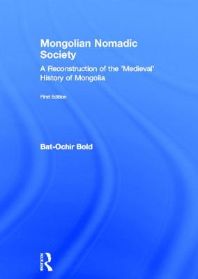 Mongolian Nomadic Society: A Reconstruction of the 'Medieval' History of Mongolia