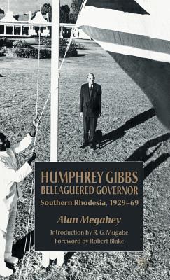 Humphrey Gibbs, Beleaguered Governor: Southern Rhodesia, 1929-69
