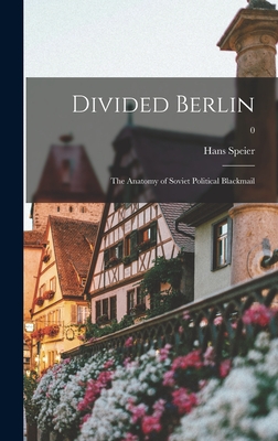 Divided Berlin: the Anatomy of Soviet Political Blackmail; 0