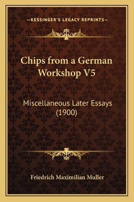Chips from a German Workshop V5: Miscellaneous Later Essays (1900)