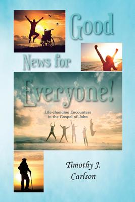 Good News for Everyone!: Life-changing Encounters in the Gospel of John