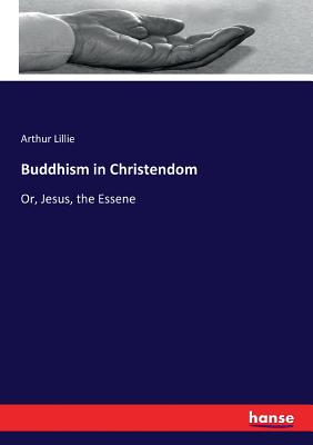 Buddhism in Christendom: Or, Jesus, the Essene