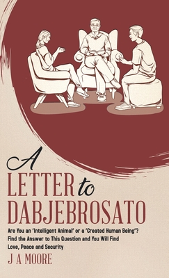 A Letter to Dabjebrosato: Are You an 'Intelligent Animal' or a 'Created Human Being'? Find the Answer to This Question and You Will Find Love, Peace a