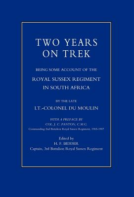 Two Years on Trek: Being Some Account of the Royal Sussex Regiment in South Africa