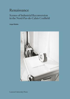 Renaissance: Scenes of Industrial Reconversion in the Nord-Pas-De-Calais Coalfield