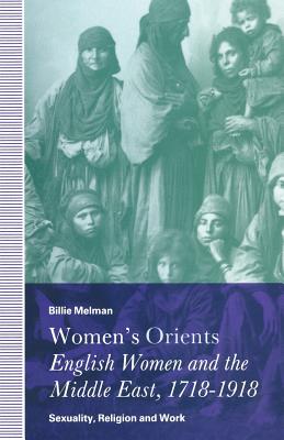 Women's Orients: English Women and the Middle East, 1718-1918: Sexuality, Religion and Work