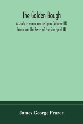 The Golden Bough: A Study In Magic And Religion (Volume Iii); Taboo And The Perils Of The Soul (Part Ii)